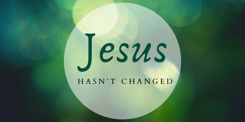 Jesus Hasn't Changed
